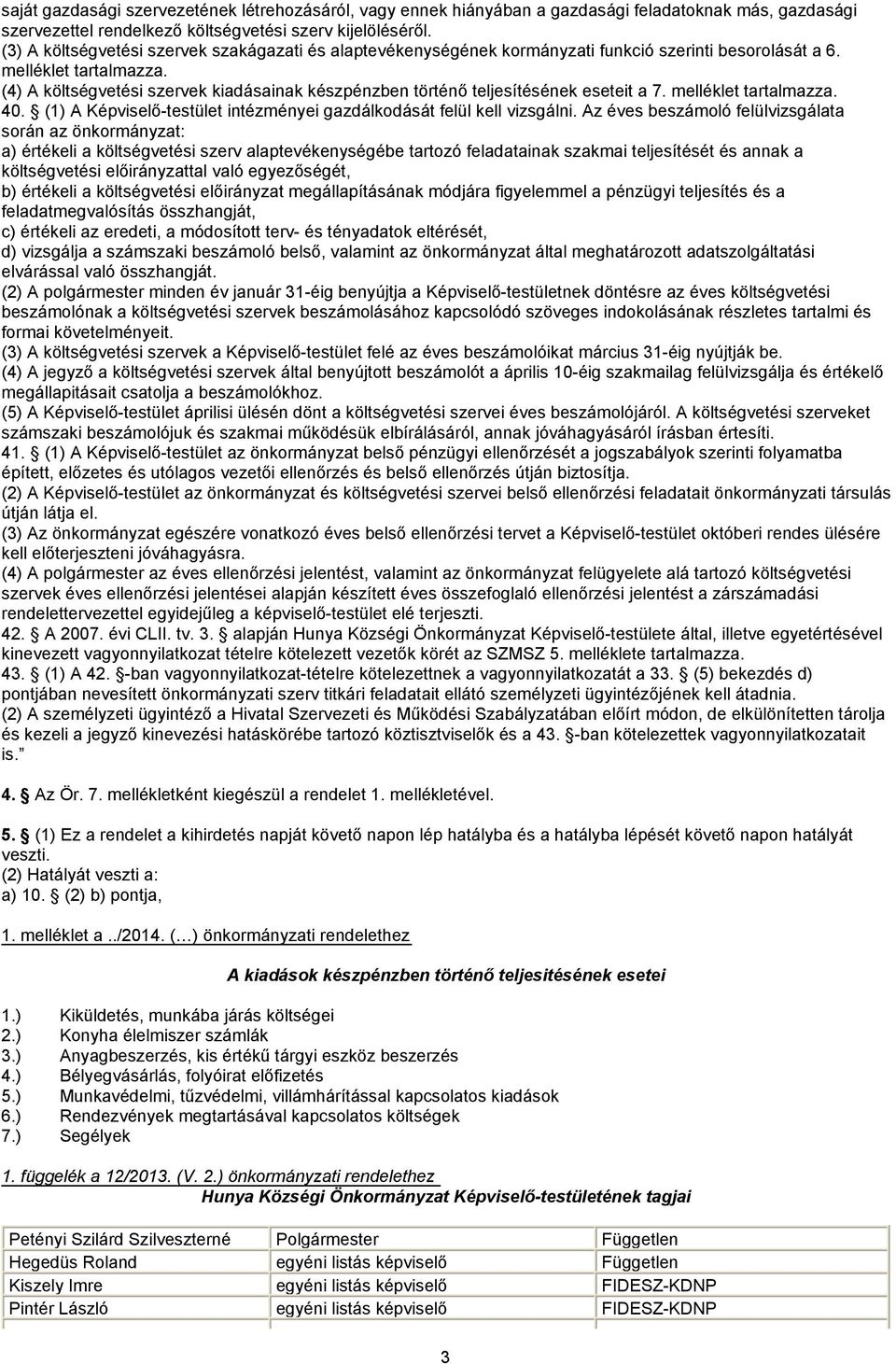 (4) A költségvetési szervek kiadásainak készpénzben történő teljesítésének eseteit a 7. melléklet tartalmazza. 40. (1) A Képviselő-testület intézményei gazdálkodását felül kell vizsgálni.