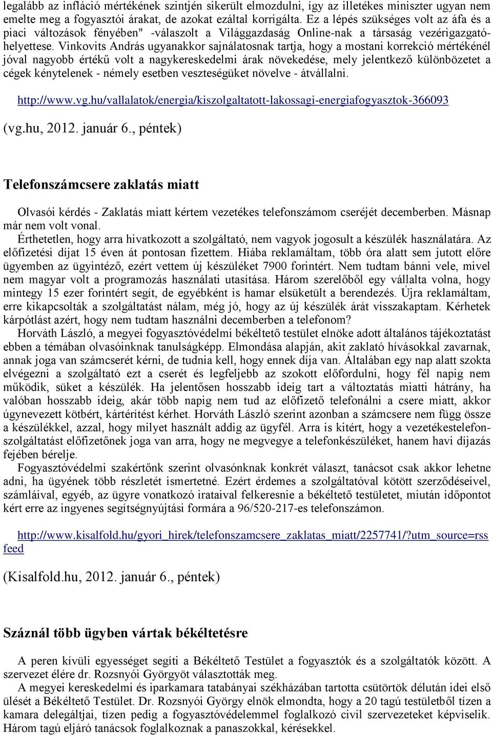 Vinkovits András ugyanakkor sajnálatosnak tartja, hogy a mostani korrekció mértékénél jóval nagyobb értékű volt a nagykereskedelmi árak növekedése, mely jelentkező különbözetet a cégek kénytelenek -