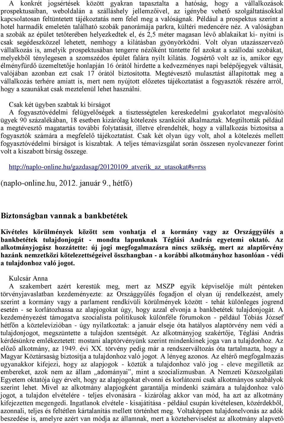 A valóságban a szobák az épület tetőterében helyezkedtek el, és 2,5 méter magasan lévő ablakaikat ki- nyitni is csak segédeszközzel lehetett, nemhogy a kilátásban gyönyörködni.