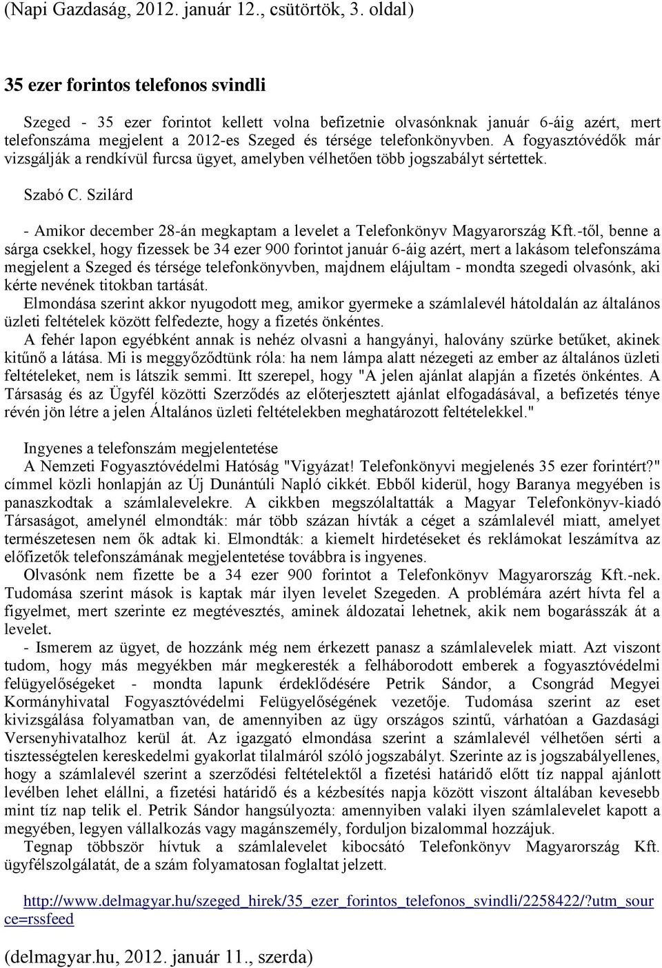 A fogyasztóvédők már vizsgálják a rendkívül furcsa ügyet, amelyben vélhetően több jogszabályt sértettek. Szabó C. Szilárd - Amikor december 28-án megkaptam a levelet a Telefonkönyv Magyarország Kft.