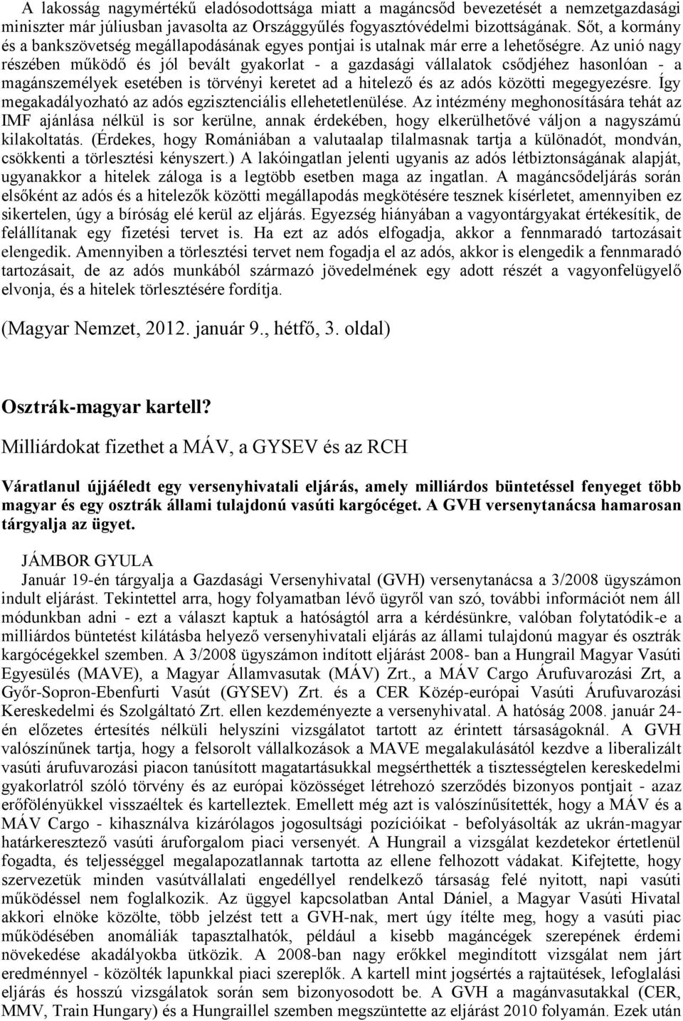 Az unió nagy részében működő és jól bevált gyakorlat - a gazdasági vállalatok csődjéhez hasonlóan - a magánszemélyek esetében is törvényi keretet ad a hitelező és az adós közötti megegyezésre.