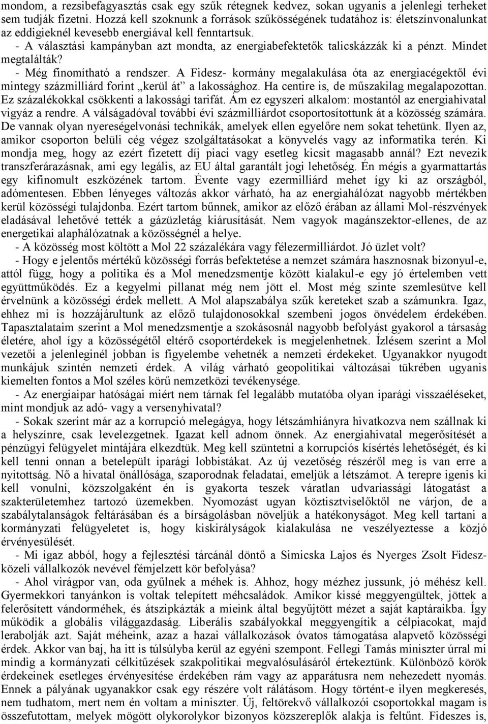 - A választási kampányban azt mondta, az energiabefektetők talicskázzák ki a pénzt. Mindet megtalálták? - Még finomítható a rendszer.