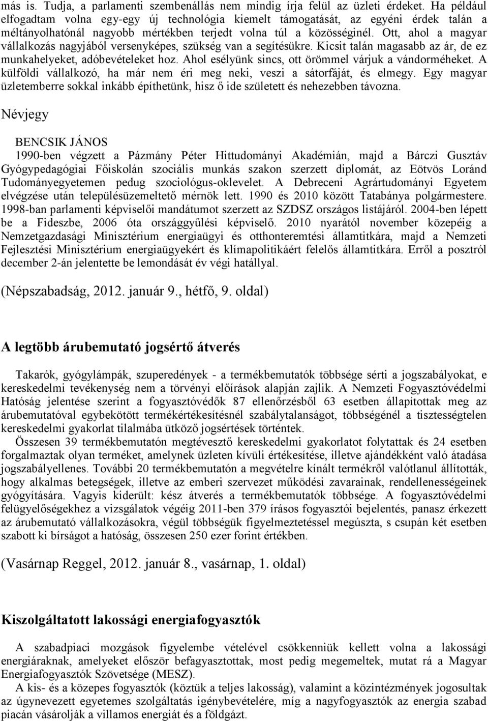 Ott, ahol a magyar vállalkozás nagyjából versenyképes, szükség van a segítésükre. Kicsit talán magasabb az ár, de ez munkahelyeket, adóbevételeket hoz.