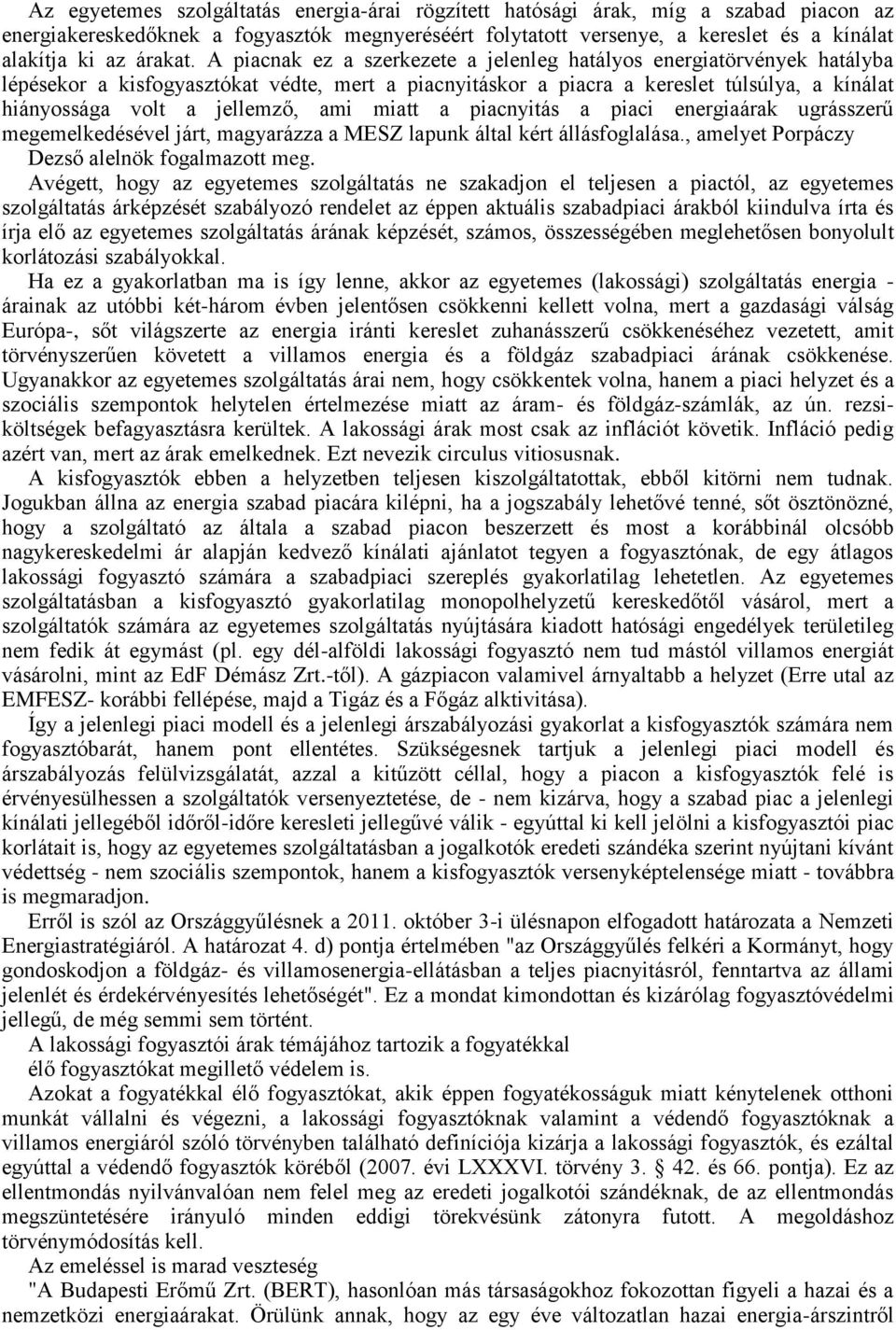 A piacnak ez a szerkezete a jelenleg hatályos energiatörvények hatályba lépésekor a kisfogyasztókat védte, mert a piacnyitáskor a piacra a kereslet túlsúlya, a kínálat hiányossága volt a jellemző,