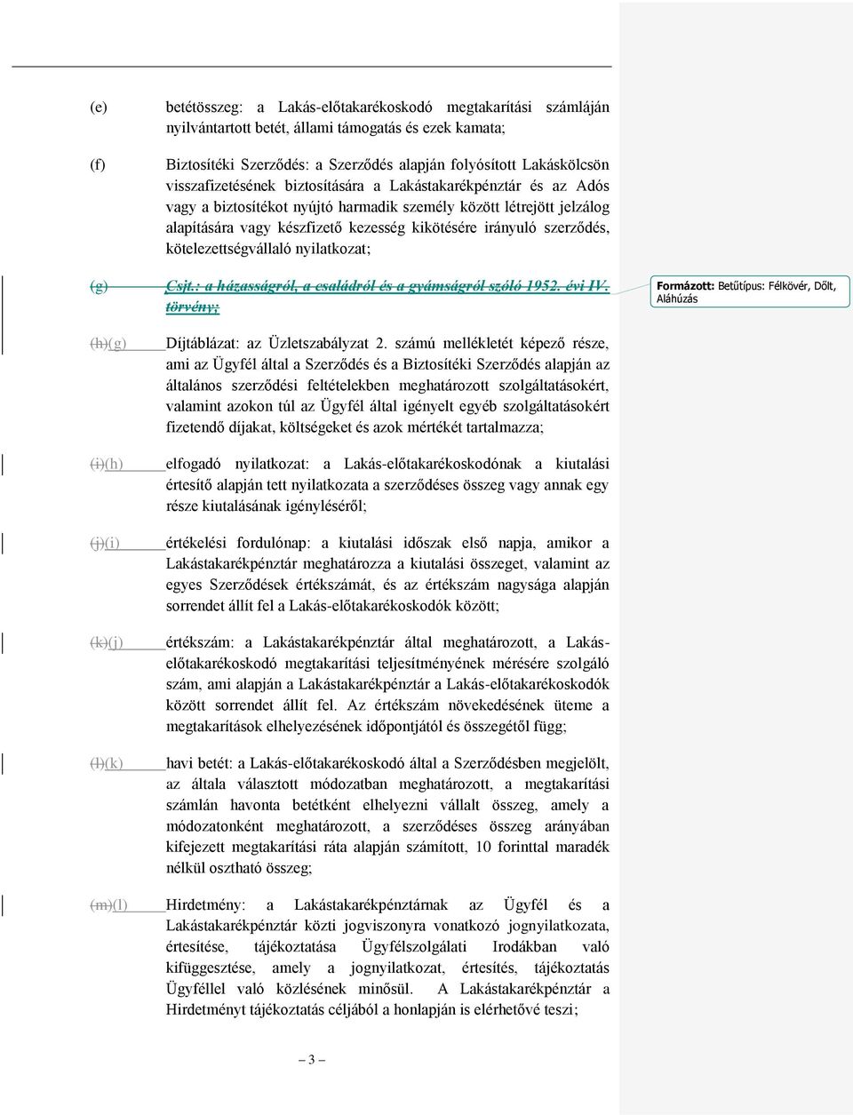 kezesség kikötésére irányuló szerződés, kötelezettségvállaló nyilatkozat; Csjt.: a házasságról, a családról és a gyámságról szóló 1952. évi IV. törvény; Díjtáblázat: az Üzletszabályzat 2.