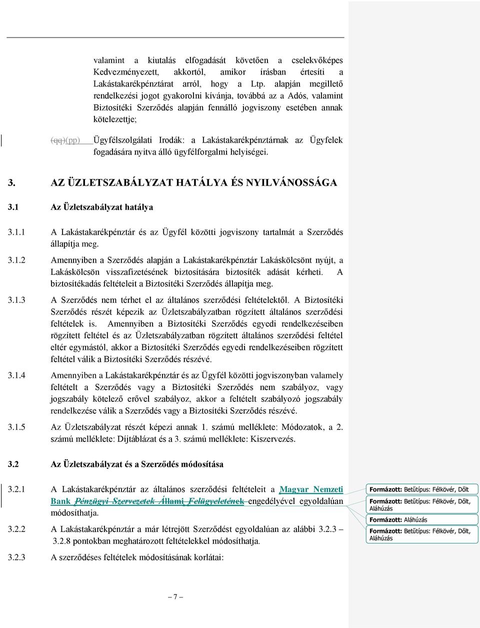 Lakástakarékpénztárnak az Ügyfelek fogadására nyitva álló ügyfélforgalmi helyiségei. 3. AZ ÜZLETSZABÁLYZAT HATÁLYA ÉS NYILVÁNOSSÁGA 3.1 