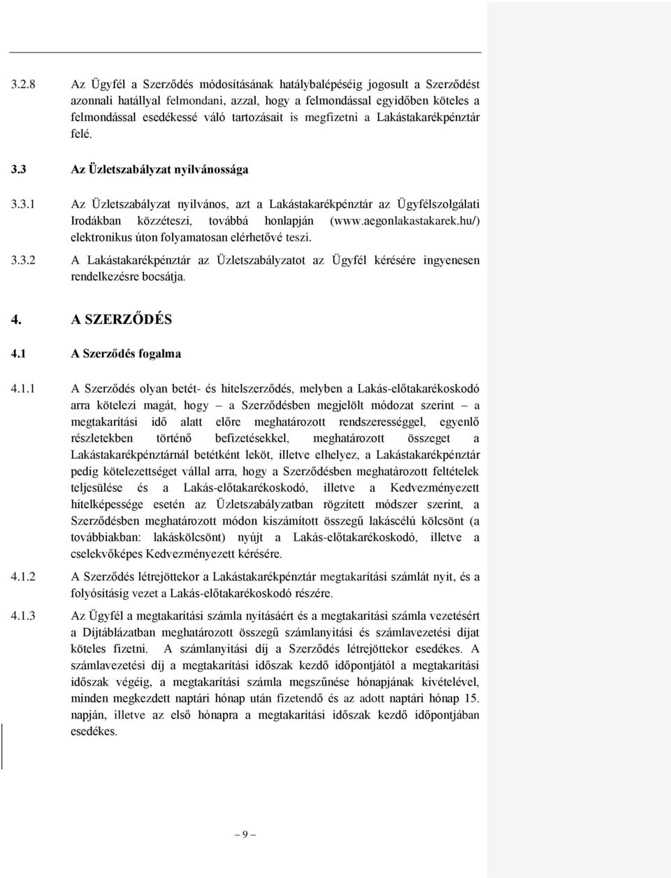 aegonlakastakarek.hu/) elektronikus úton folyamatosan elérhetővé teszi. 3.3.2 A Lakástakarékpénztár az Üzletszabályzatot az Ügyfél kérésére ingyenesen rendelkezésre bocsátja. 4. A SZERZŐDÉS 4.