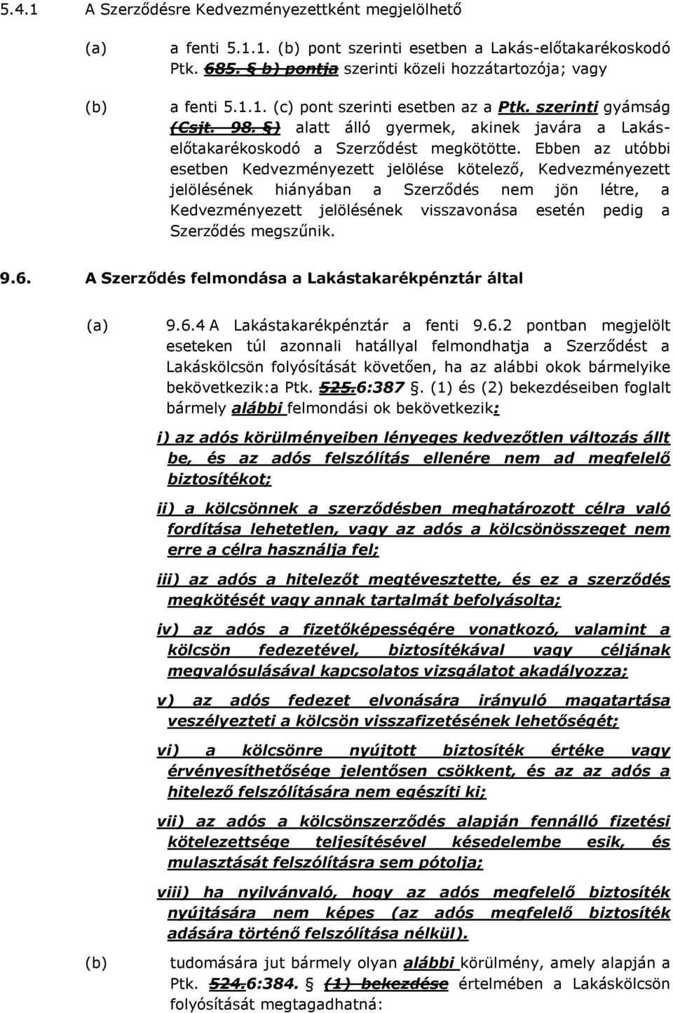 Ebben az utóbbi esetben Kedvezményezett jelölése kötelező, Kedvezményezett jelölésének hiányában a Szerződés nem jön létre, a Kedvezményezett jelölésének visszavonása esetén pedig a Szerződés