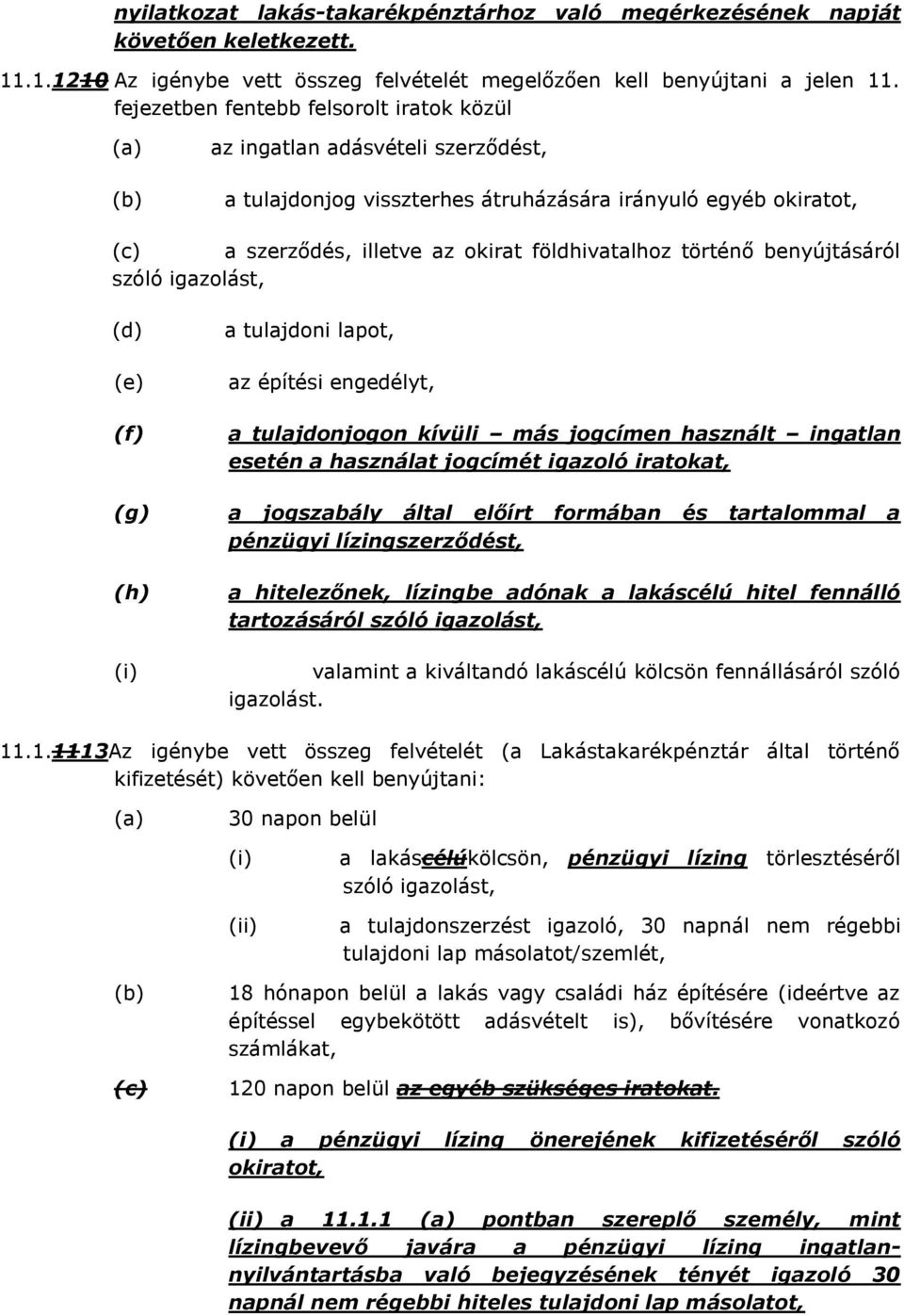 benyújtásáról szóló igazolást, (d) (e) (f) (g) (h) (i) a tulajdoni lapot, az építési engedélyt, a tulajdonjogon kívüli más jogcímen használt ingatlan esetén a használat jogcímét igazoló iratokat, a