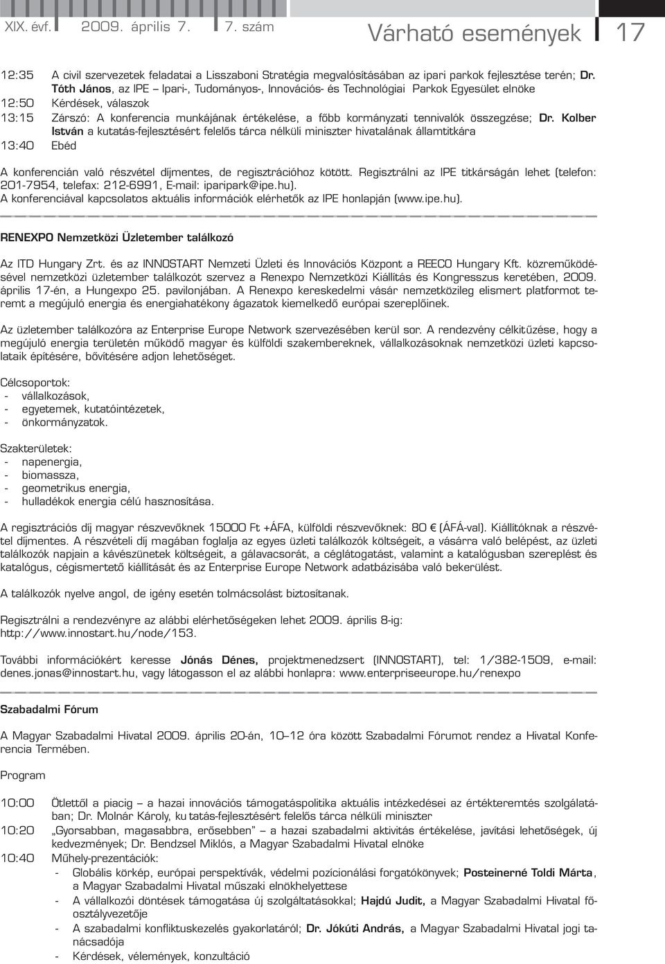 összegzése; Dr. Kolber István a kutatás-fejlesztésért felelős tárca nélküli miniszter hivatalának államtitkára 13:40 Ebéd A konferencián való részvétel díjmentes, de regisztrációhoz kötött.