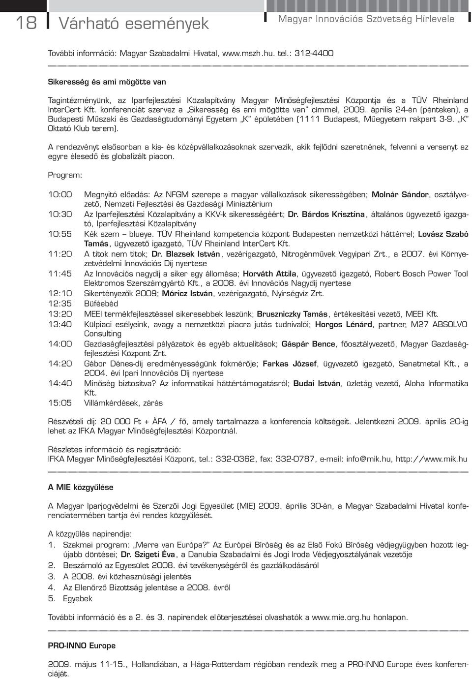 konferenciát szervez a Sikeresség és ami mögötte van címmel, 2009. április 24-én (pénteken), a Budapesti Műszaki és Gazdaságtudományi Egyetem K épületében (1111 Budapest, Műegyetem rakpart 3-9.