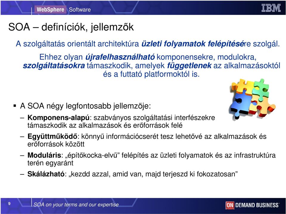 A SOA négy legfontosabb jellemzıje: Komponens-alapú: szabványos szolgáltatási interfészekre támaszkodik az alkalmazások és erıforrások felé Együttmőködı: könnyő