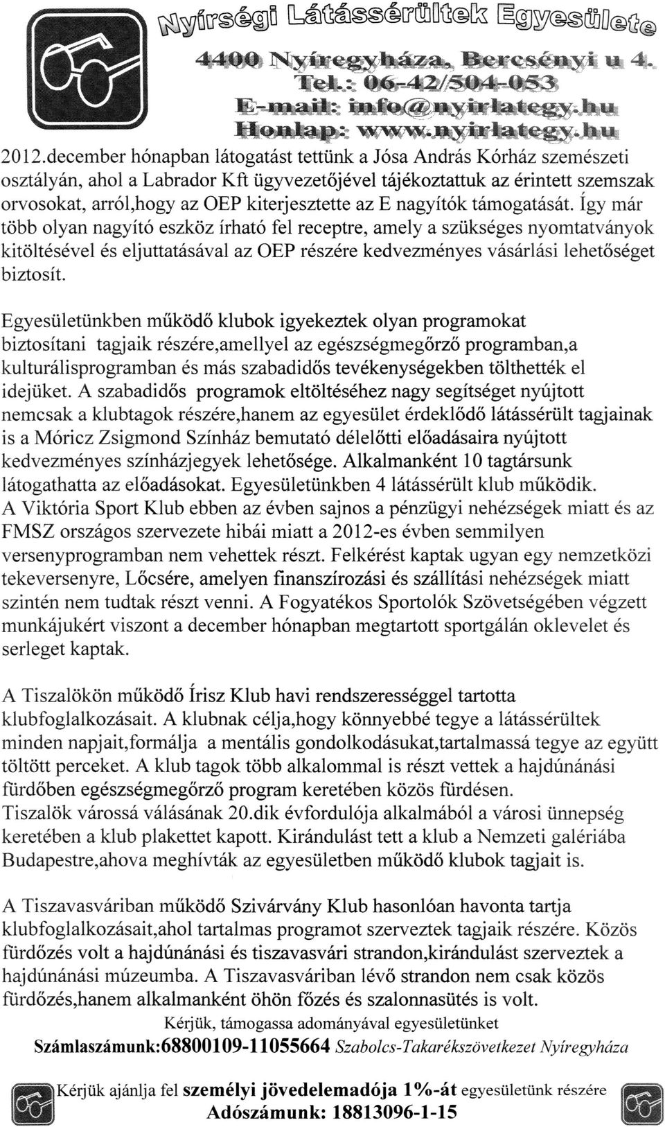 nagyitók támogatását. Igy mar több olyan nagyitó eszköz Irható fel receptre, amely a szukséges nyomtatványok kitöltésével és eljuttatásával az OEP részére kedvezményes vásárlási lehetöséget biztosit.