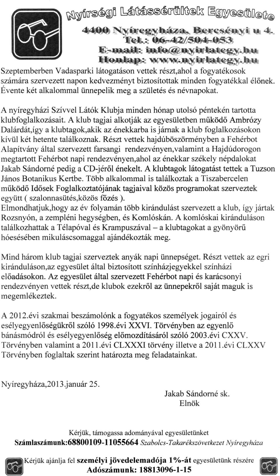 A kiub tagjai alkotják az egyesuletben müködö Ambrózy Dalárdát,Igy a klubtagok,akik az énekkarba is járnak a kiub foglalkozásokon kivul két hetente találkoznak.