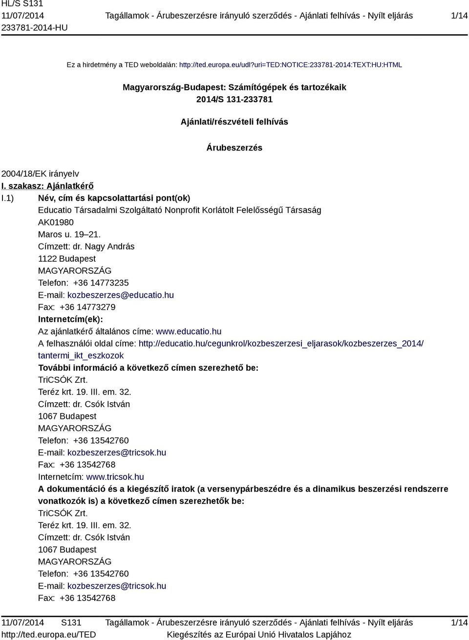 1) Név, cím és kapcsolattartási pont(ok) Educatio Társadalmi Szolgáltató Nonprofit Korlátolt Felelősségű Társaság AK01980 Maros u. 19 21. Címzett: dr.