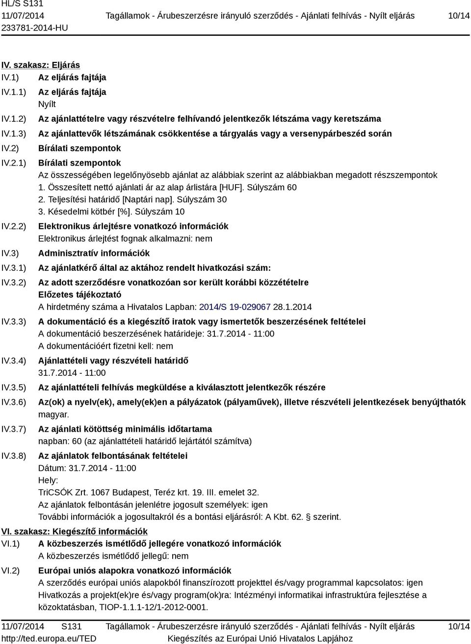 IV.3.1) IV.3.2) IV.3.3) IV.3.4) IV.3.5) IV.3.6) IV.3.7) IV.3.8) Az eljárás fajtája Nyílt Az ajánlattételre vagy részvételre felhívandó jelentkezők létszáma vagy keretszáma Az ajánlattevők létszámának