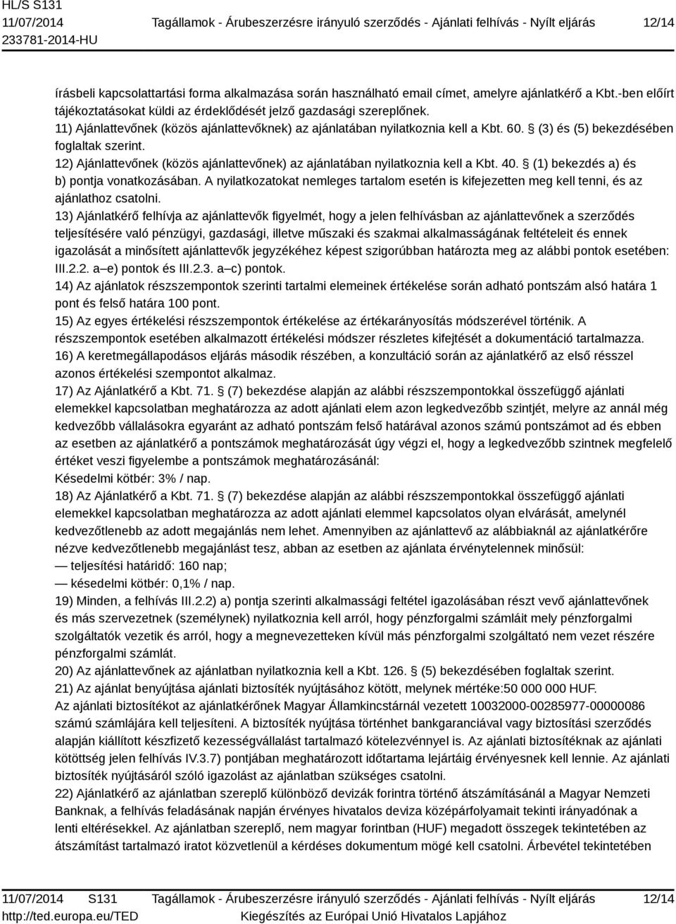 12) Ajánlattevőnek (közös ajánlattevőnek) az ajánlatában nyilatkoznia kell a Kbt. 40. (1) bekezdés a) és b) pontja vonatkozásában.