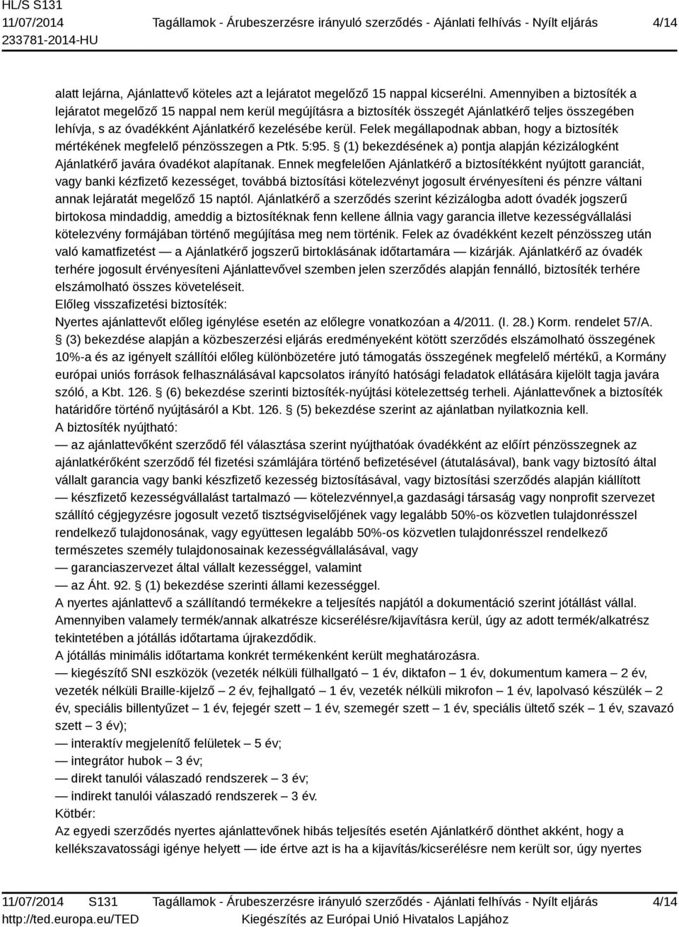 Felek megállapodnak abban, hogy a biztosíték mértékének megfelelő pénzösszegen a Ptk. 5:95. (1) bekezdésének a) pontja alapján kézizálogként Ajánlatkérő javára óvadékot alapítanak.