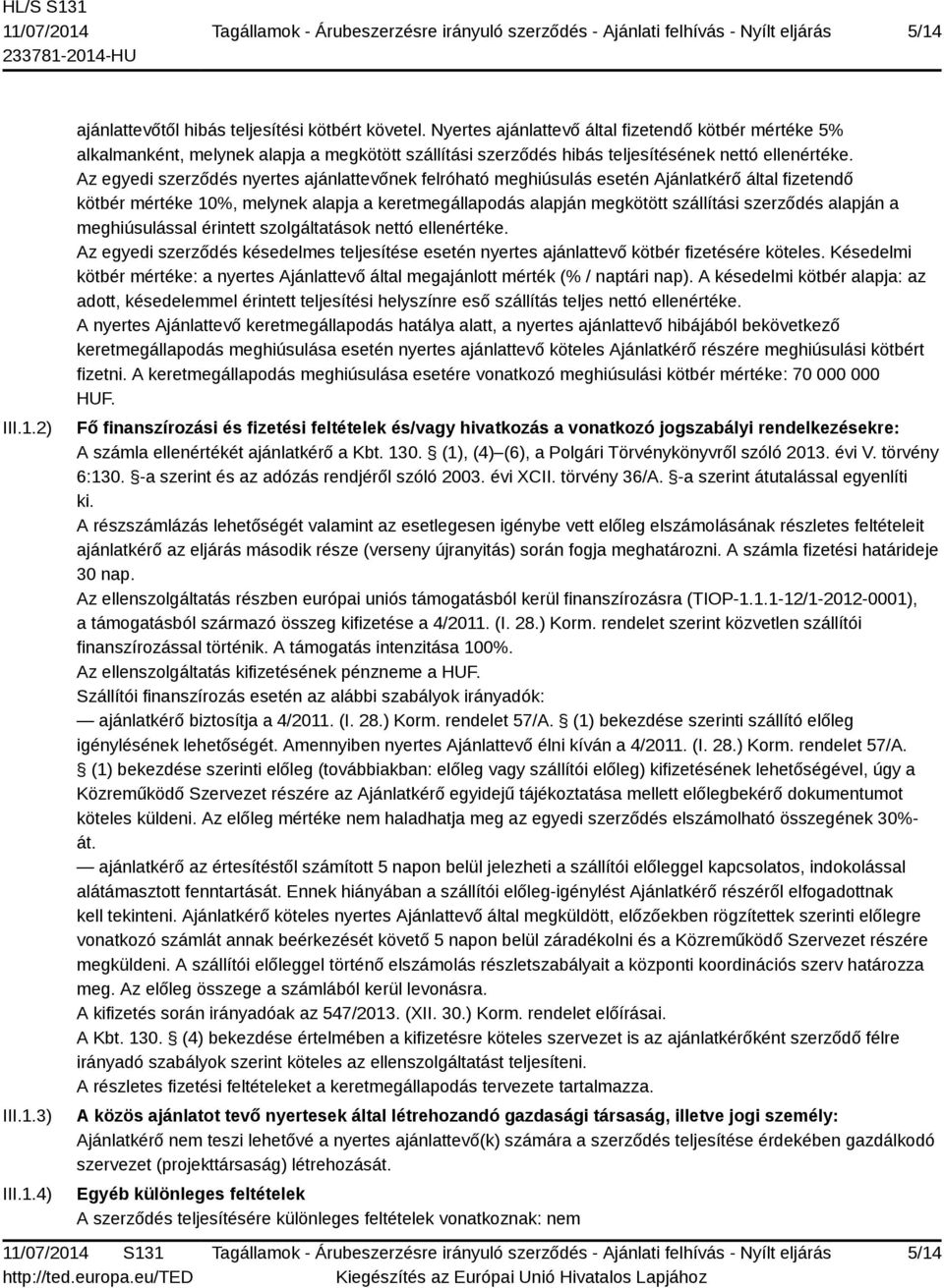 Az egyedi szerződés nyertes ajánlattevőnek felróható meghiúsulás esetén Ajánlatkérő által fizetendő kötbér mértéke 10%, melynek alapja a keretmegállapodás alapján megkötött szállítási szerződés