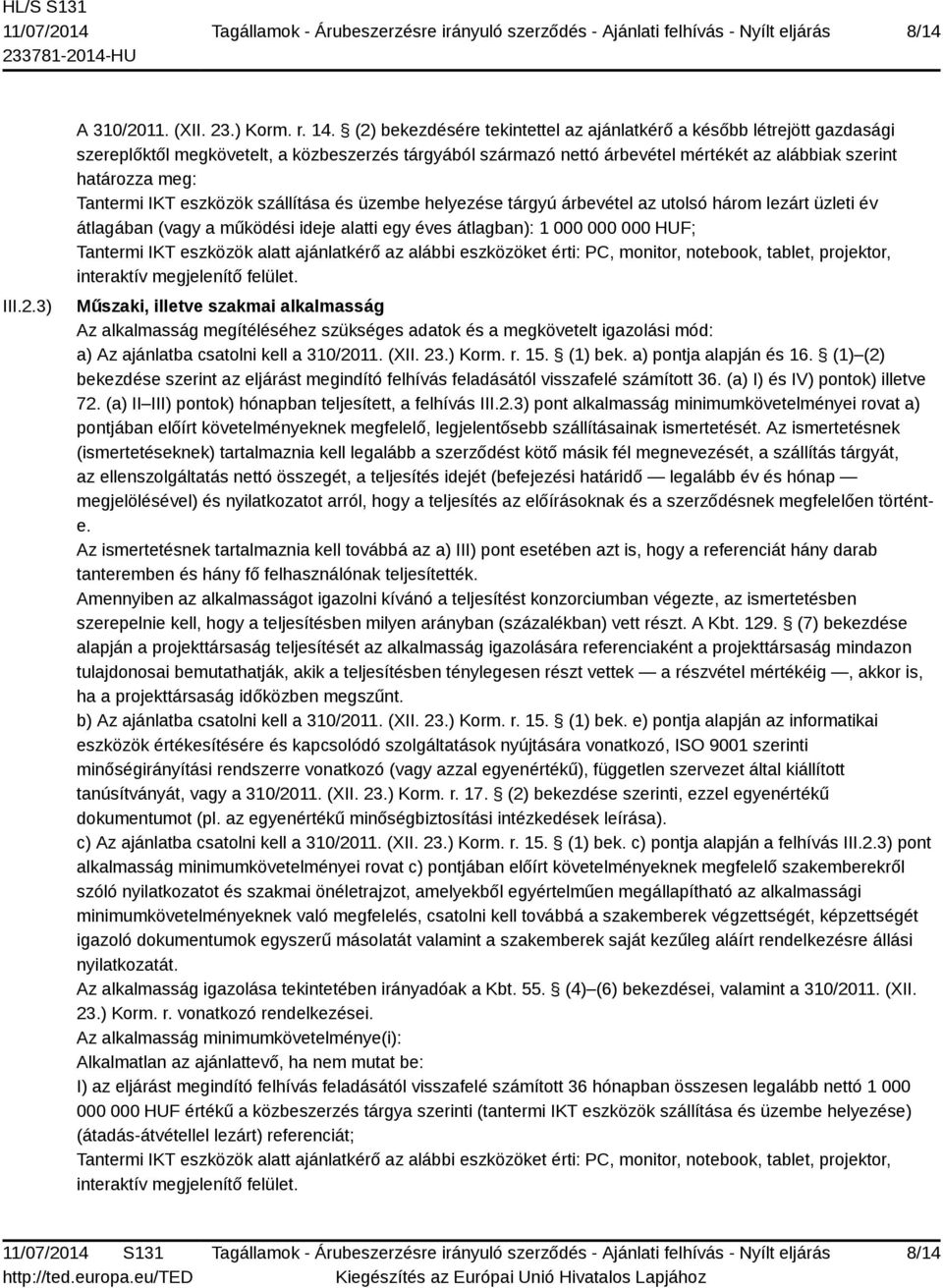 Tantermi IKT eszközök szállítása és üzembe helyezése tárgyú árbevétel az utolsó három lezárt üzleti év átlagában (vagy a működési ideje alatti egy éves átlagban): 1 000 000 000 HUF; Tantermi IKT