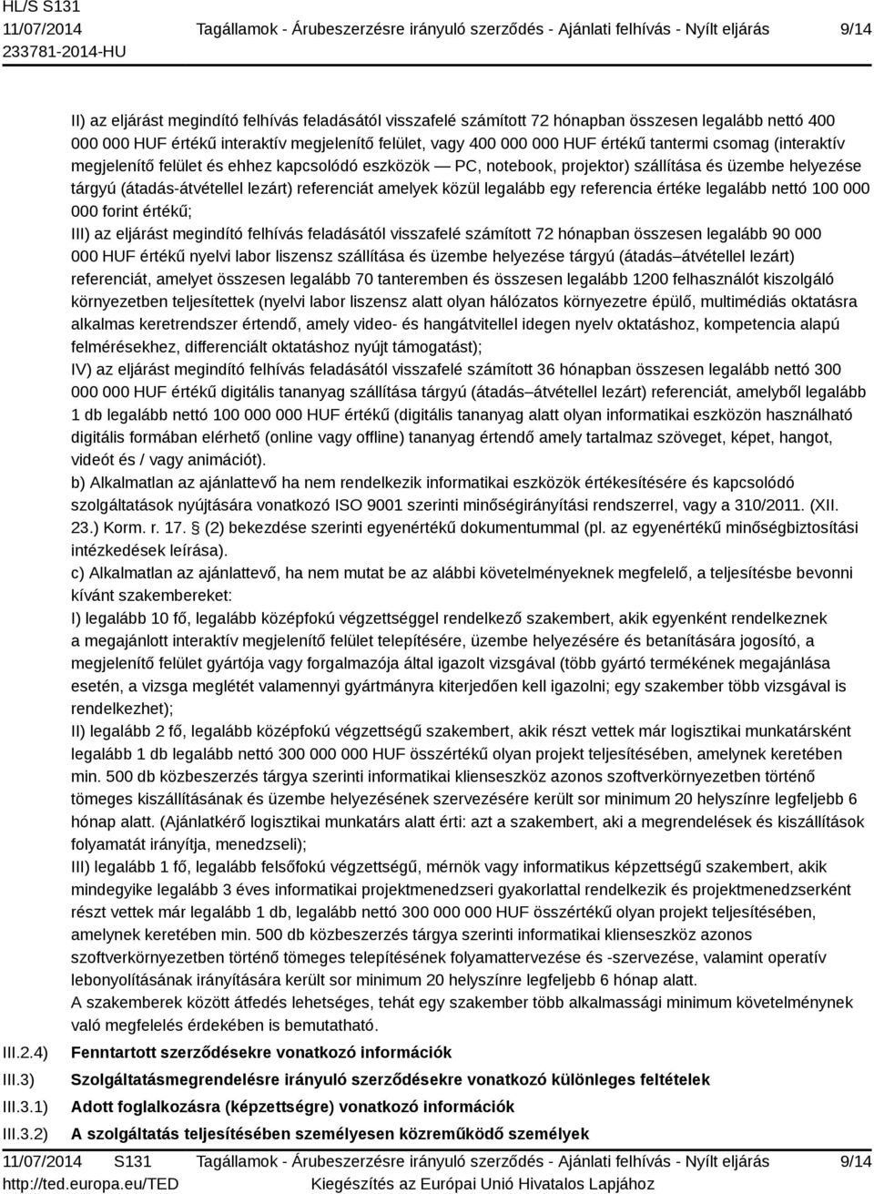 1) 2) II) az eljárást megindító felhívás feladásától visszafelé számított 72 hónapban összesen legalább nettó 400 000 000 HUF értékű interaktív megjelenítő felület, vagy 400 000 000 HUF értékű