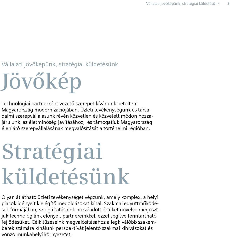 megvalósítását a történelmi régióban. Stratégiai küldetésünk Olyan átlátható üzleti tevékenységet végzünk, amely komplex, a helyi piacok igényeit kielégítő megoldásokat kínál.