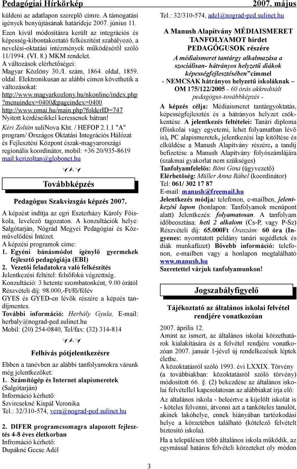 A változások elérhetőségei: Magyar Közlöny./I. szám, 1864. oldal, 1859. oldal. Elektronikusan az alábbi címen követhetik a változásokat: http://www.magyarkozlony.hu/nkonline/index.php?