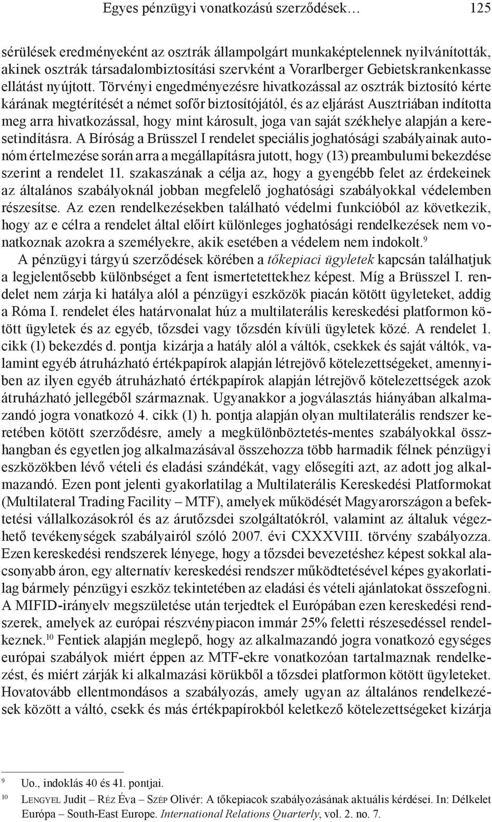 Törvényi engedményezésre hivatkozással az osztrák biztosító kérte kárának megtérítését a német sofőr biztosítójától, és az eljárást Ausztriában indította meg arra hivatkozással, hogy mint károsult,