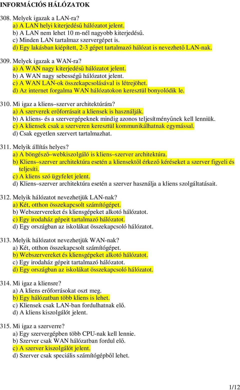 c) A WAN LAN-ok összekapcsolásával is létrejöhet. d) Az internet forgalma WAN hálózatokon keresztül bonyolódik le. 310. Mi igaz a kliens szerver architektúrára?