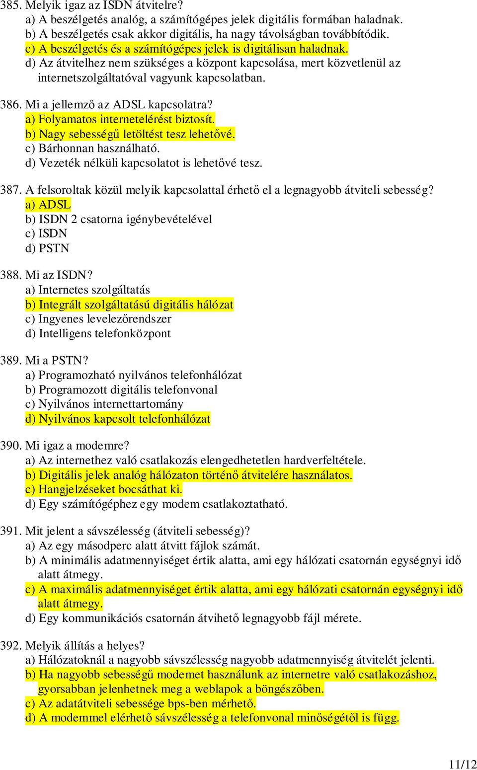 Mi a jellemz az ADSL kapcsolatra? a) Folyamatos internetelérést biztosít. b) Nagy sebesség letöltést tesz lehetvé. c) Bárhonnan használható. d) Vezeték nélküli kapcsolatot is lehetvé tesz. 387.