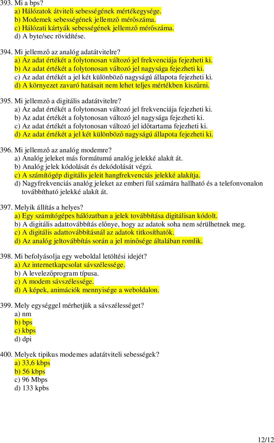 c) Az adat értékét a jel két különböz nagyságú állapota fejezheti ki. d) A környezet zavaró hatásait nem lehet teljes mértékben kiszrni. 395. Mi jellemz a digitális adatátvitelre?