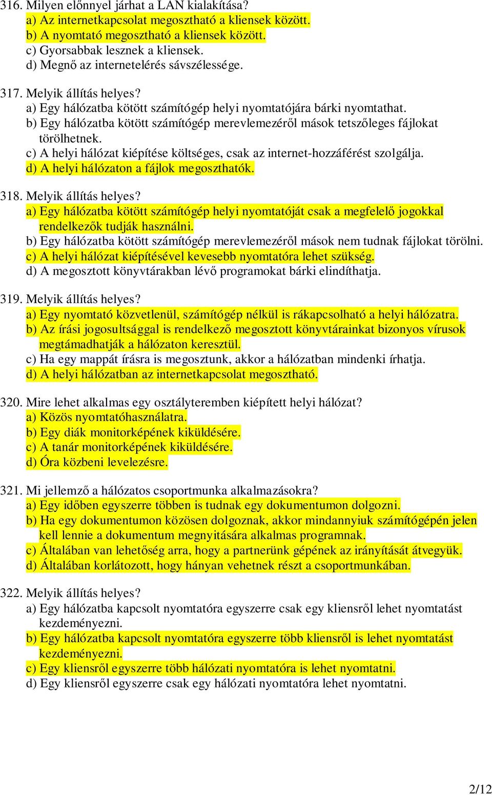 b) Egy hálózatba kötött számítógép merevlemezérl mások tetszleges fájlokat törölhetnek. c) A helyi hálózat kiépítése költséges, csak az internet-hozzáférést szolgálja.