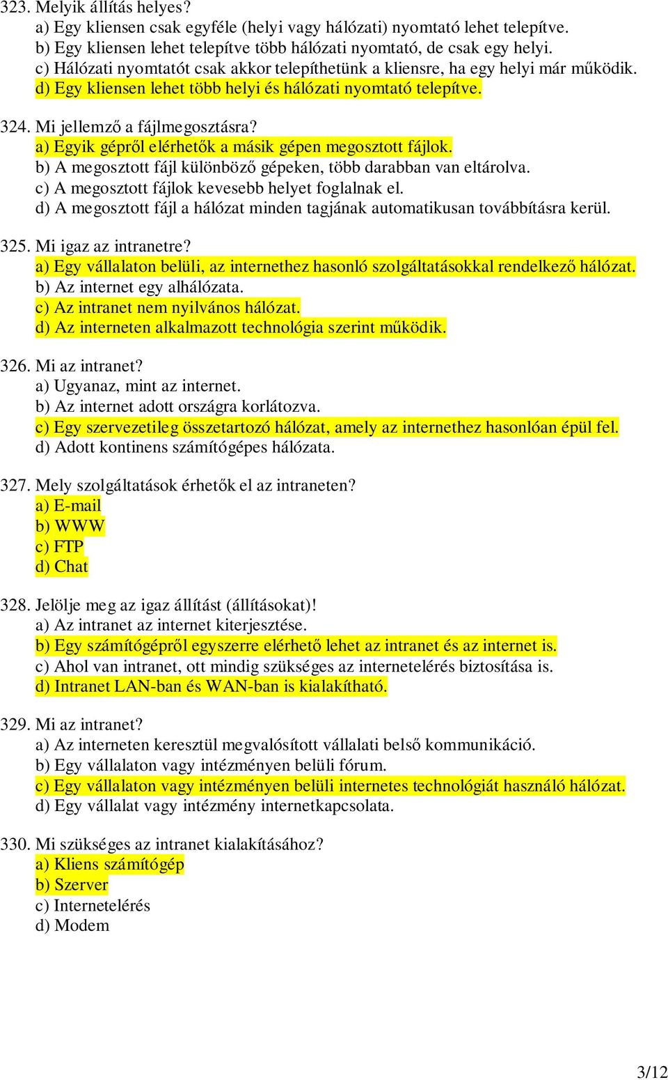 a) Egyik géprl elérhetk a másik gépen megosztott fájlok. b) A megosztott fájl különböz gépeken, több darabban van eltárolva. c) A megosztott fájlok kevesebb helyet foglalnak el.