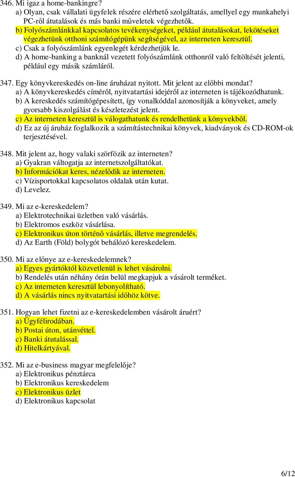 c) Csak a folyószámlánk egyenlegét kérdezhetjük le. d) A home-banking a banknál vezetett folyószámlánk otthonról való feltöltését jelenti, például egy másik számláról. 347.