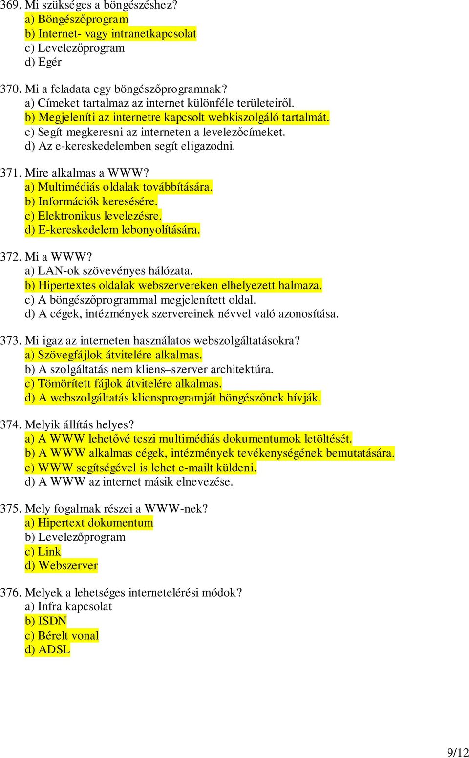 d) Az e-kereskedelemben segít eligazodni. 371. Mire alkalmas a WWW? a) Multimédiás oldalak továbbítására. b) Információk keresésére. c) Elektronikus levelezésre. d) E-kereskedelem lebonyolítására.