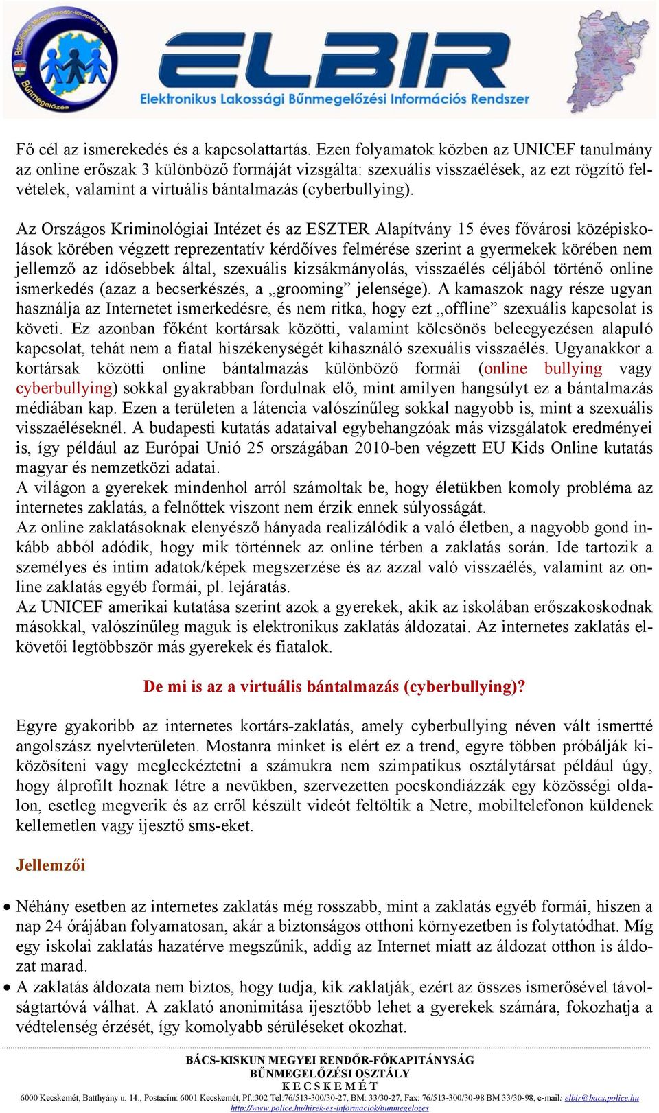 Az Országos Kriminológiai Intézet és az ESZTER Alapítvány 15 éves fővárosi középiskolások körében végzett reprezentatív kérdőíves felmérése szerint a gyermekek körében nem jellemző az idősebbek