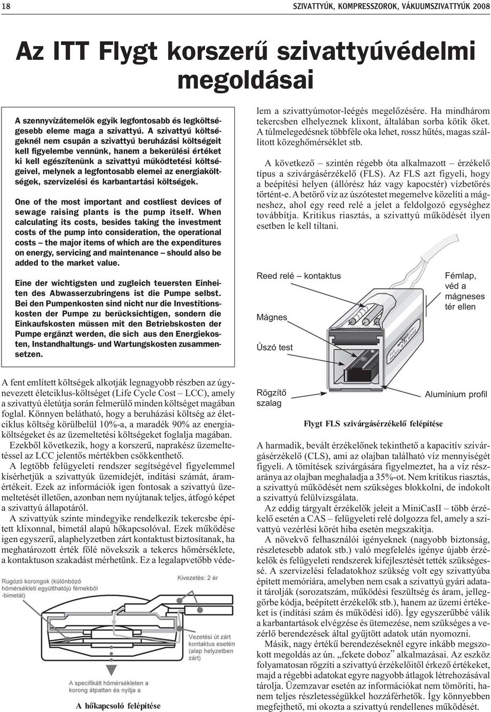 legfontosabb elemei az energiaköltségek, szervizelési és karbantartási költségek. One of the most important and costliest devices of sewage raising plants is the pump itself.