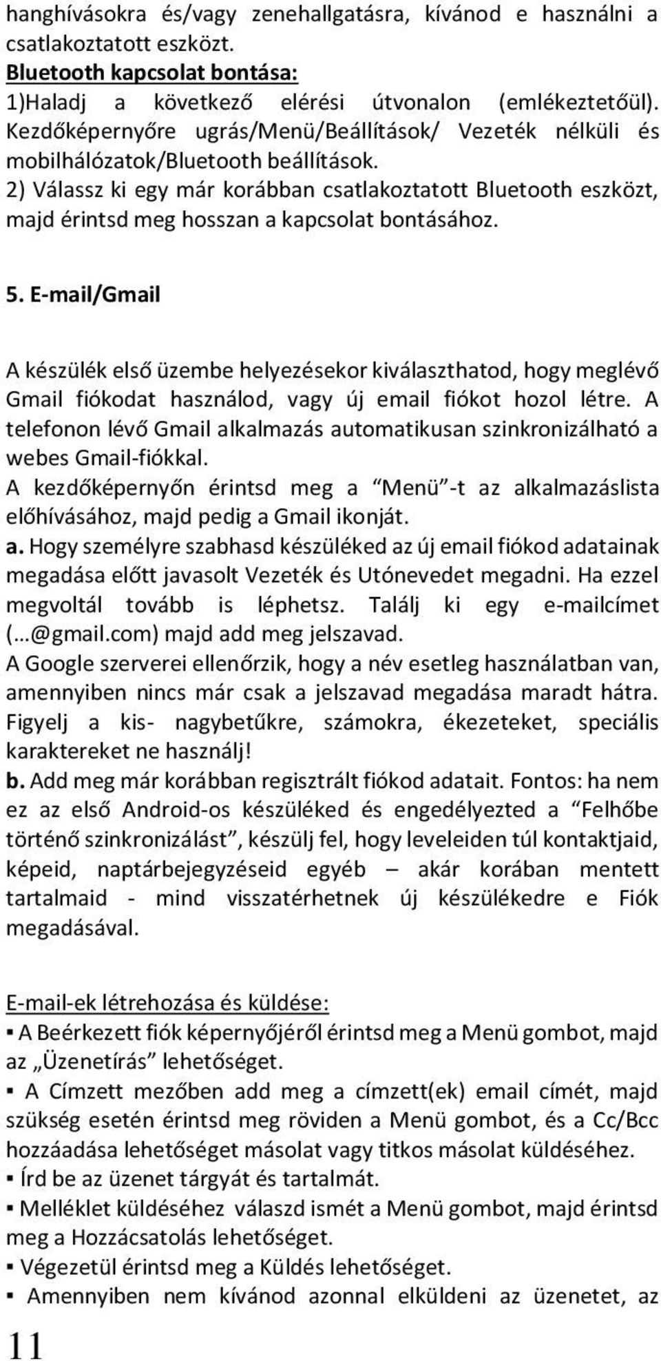 2) Válassz ki egy már korábban csatlakoztatott Bluetooth eszközt, majd érintsd meg hosszan a kapcsolat bontásához. 5.