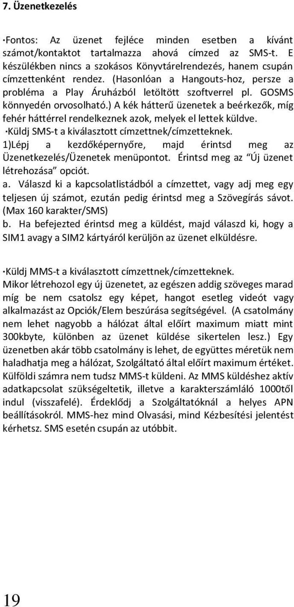 GOSMS könnyedén orvosolható.) A kék hátterű üzenetek a beérkezők, míg fehér háttérrel rendelkeznek azok, melyek el lettek küldve. Küldj SMS-t a kiválasztott címzettnek/címzetteknek.