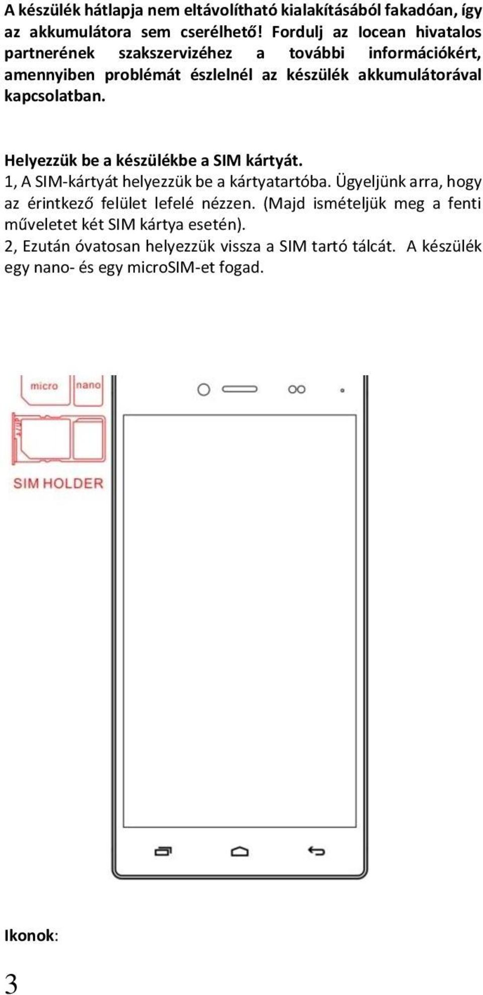 kapcsolatban. Helyezzük be a készülékbe a SIM kártyát. 1, A SIM-kártyát helyezzük be a kártyatartóba.