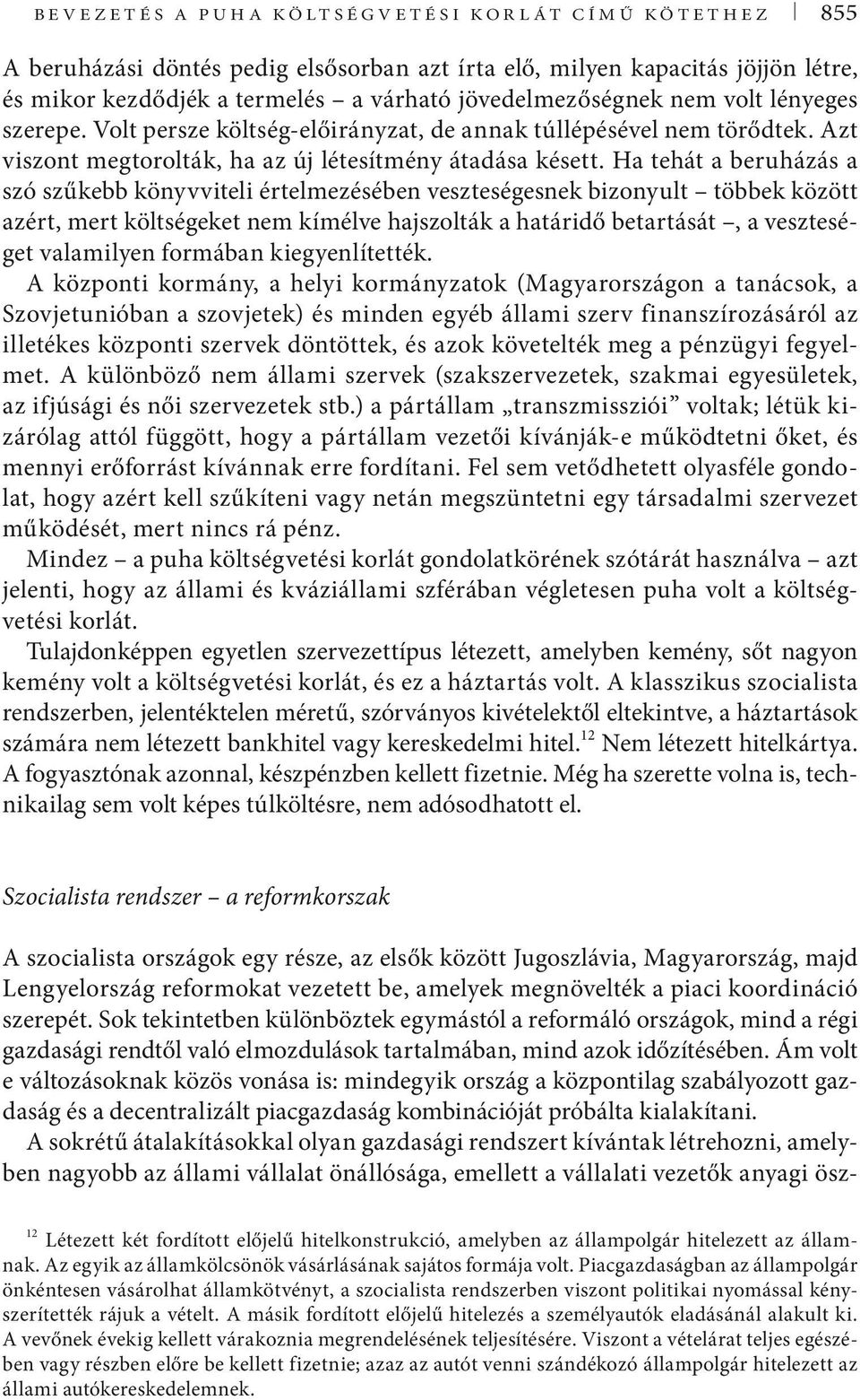 Ha tehát a beruházás a szó szűkebb könyvviteli értelmezésében veszteségesnek bizonyult többek között azért, mert költségeket nem kímélve hajszolták a határidő betartását, a veszteséget valamilyen