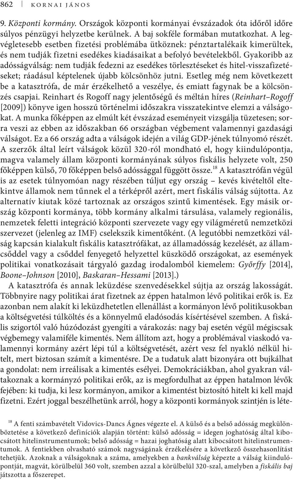 Gyakoribb az adósságválság: nem tudják fedezni az esedékes törlesztéseket és hitel-visszafizetéseket; ráadásul képtelenek újabb kölcsönhöz jutni.