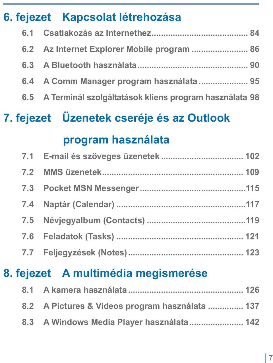 1 E-mail és szöveges üzenetek... 102 7.2 MMS üzenetek... 109 7.3 Pocket MSN Messenger...115 7.4 Naptár (Calendar)...117 7.5 Névjegyalbum (Contacts)...119 7.