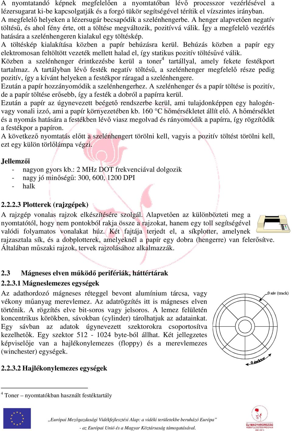 Így a megfelelő vezérlés hatására a szelénhengeren kialakul egy töltéskép. A töltéskép kialakítása közben a papír behúzásra kerül.