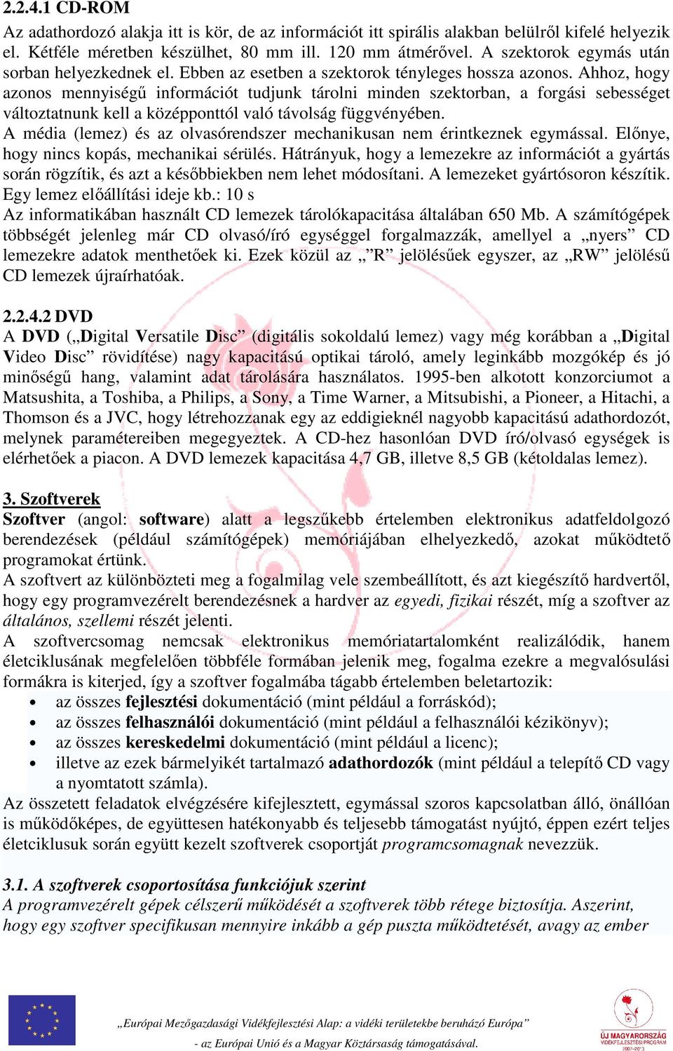 Ahhoz, hogy azonos mennyiségű információt tudjunk tárolni minden szektorban, a forgási sebességet változtatnunk kell a középponttól való távolság függvényében.