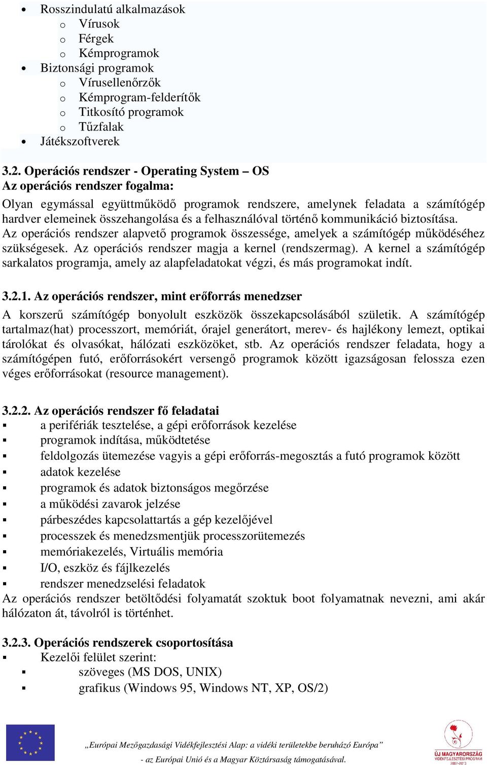 felhasználóval történő kommunikáció biztosítása. Az operációs rendszer alapvető programok összessége, amelyek a számítógép működéséhez szükségesek. Az operációs rendszer magja a kernel (rendszermag).