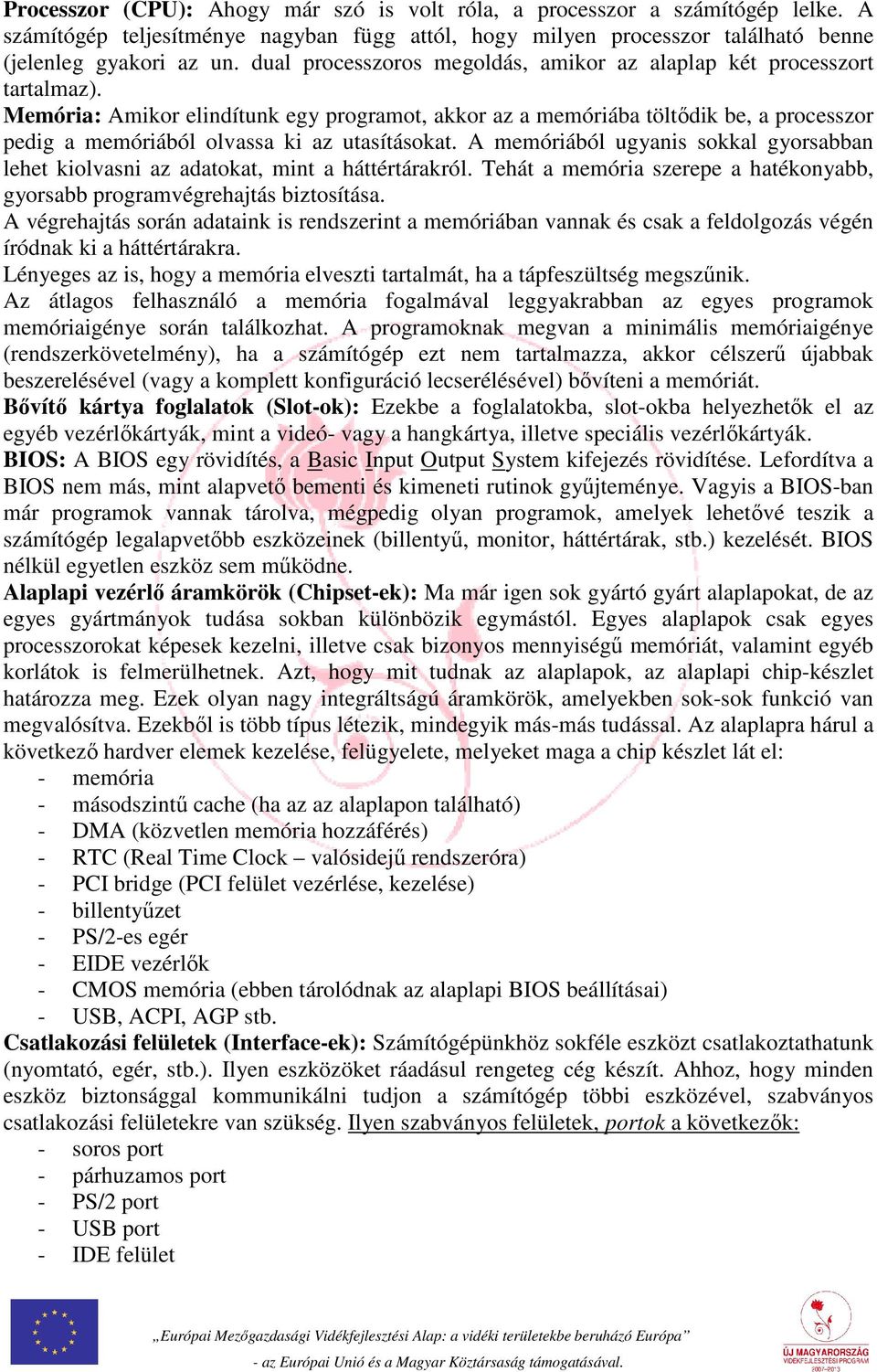 Memória: Amikor elindítunk egy programot, akkor az a memóriába töltődik be, a processzor pedig a memóriából olvassa ki az utasításokat.