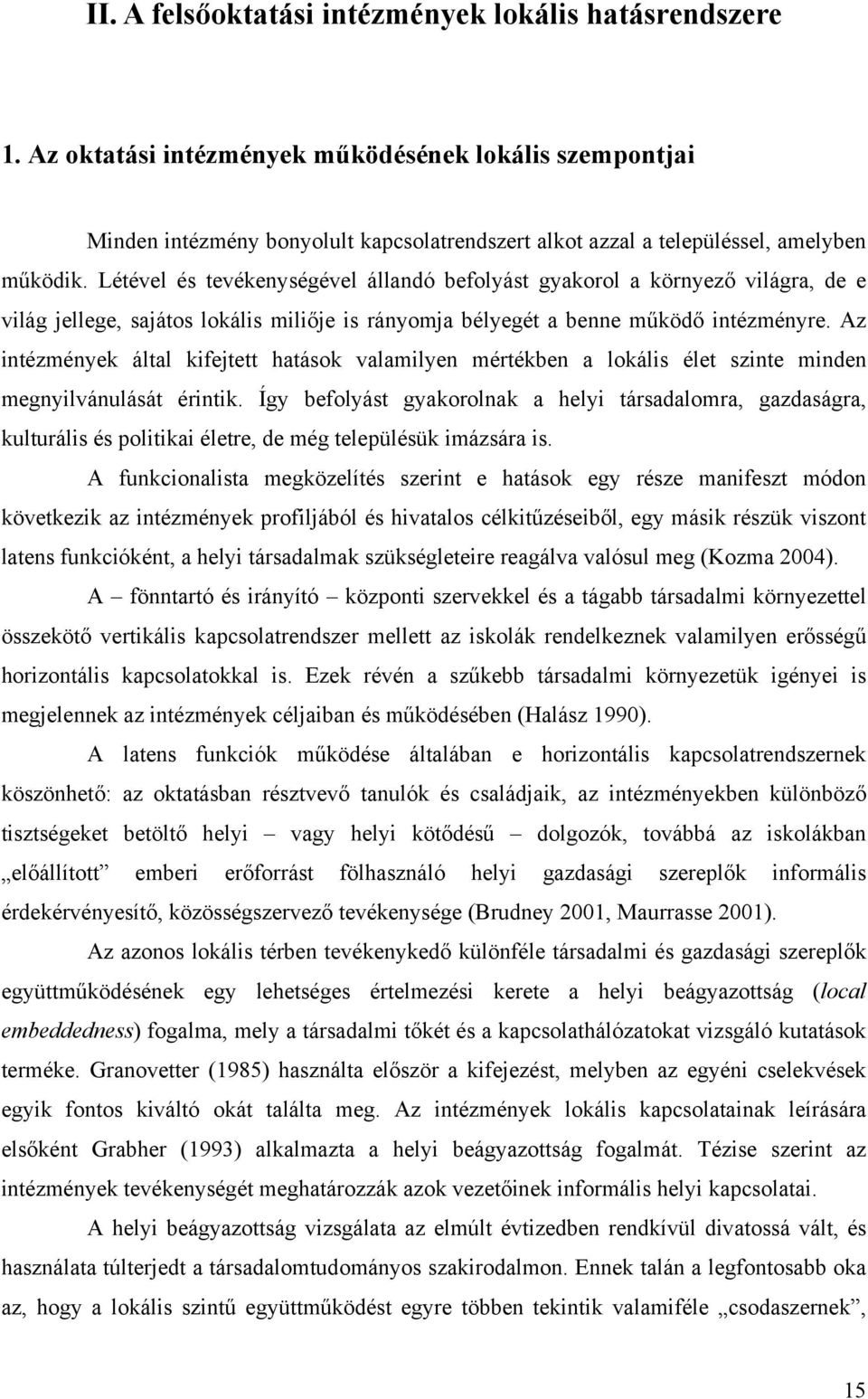 Létével és tevékenységével állandó befolyást gyakorol a környező világra, de e világ jellege, sajátos lokális miliője is rányomja bélyegét a benne működő intézményre.