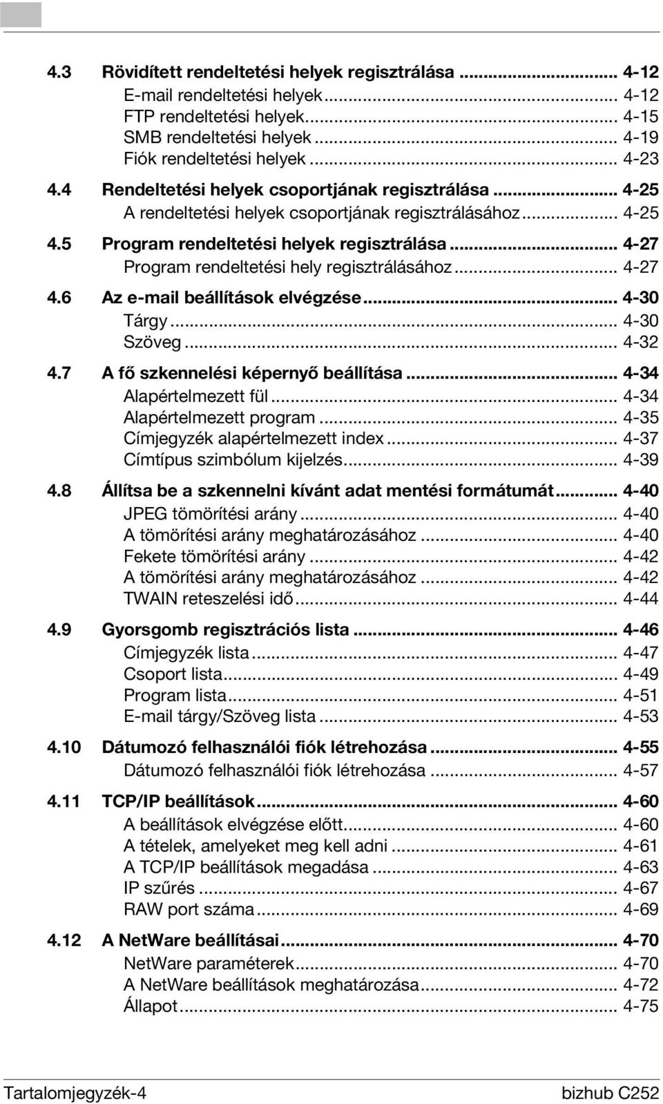 .. 4-27 Program rendeltetési hely regisztrálásához... 4-27 4.6 Az e-mail beállítások elvégzése... 4-30 Tárgy... 4-30 Szöveg... 4-32 4.7 A fő szkennelési képernyő beállítása... 4-34 Alapértelmezett fül.