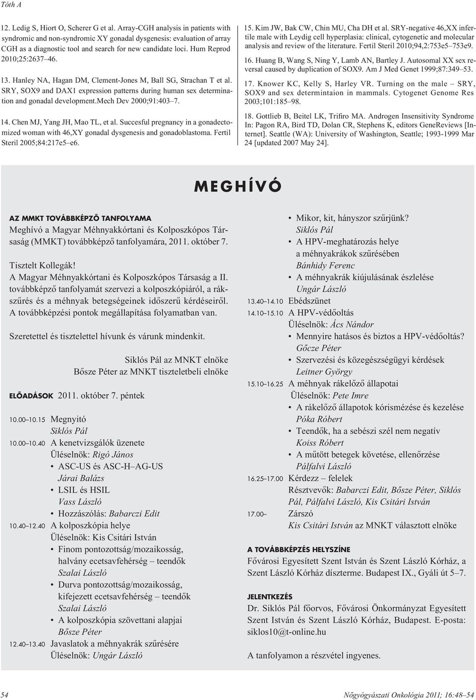 Hanley NA, Hagan DM, Clement-Jones M, Ball SG, Strachan T et al. SRY, SOX9 and DAX1 expression patterns during human sex determination and gonadal development.mech Dev 2000;91:403 7. 14.